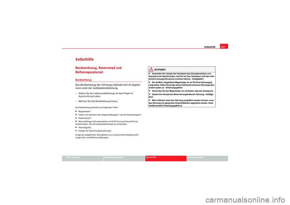 Seat Altea 2010 Betriebsanleitung (in German) Selbsthilfe261
Sicher ist sicher
Bedienungshinweise
Rat und Tat
Technische Daten
SelbsthilfeBordwerkzeug, Reserverad und
ReifenreparatursetBordwerkzeug
Das Bordwerkzeug des Fahrzeugs befindet sich i Seat Altea 2010 Betriebsanleitung (in German) Selbsthilfe261
Sicher ist sicher
Bedienungshinweise
Rat und Tat
Technische Daten
SelbsthilfeBordwerkzeug, Reserverad und
ReifenreparatursetBordwerkzeug
Das Bordwerkzeug des Fahrzeugs befindet sich i