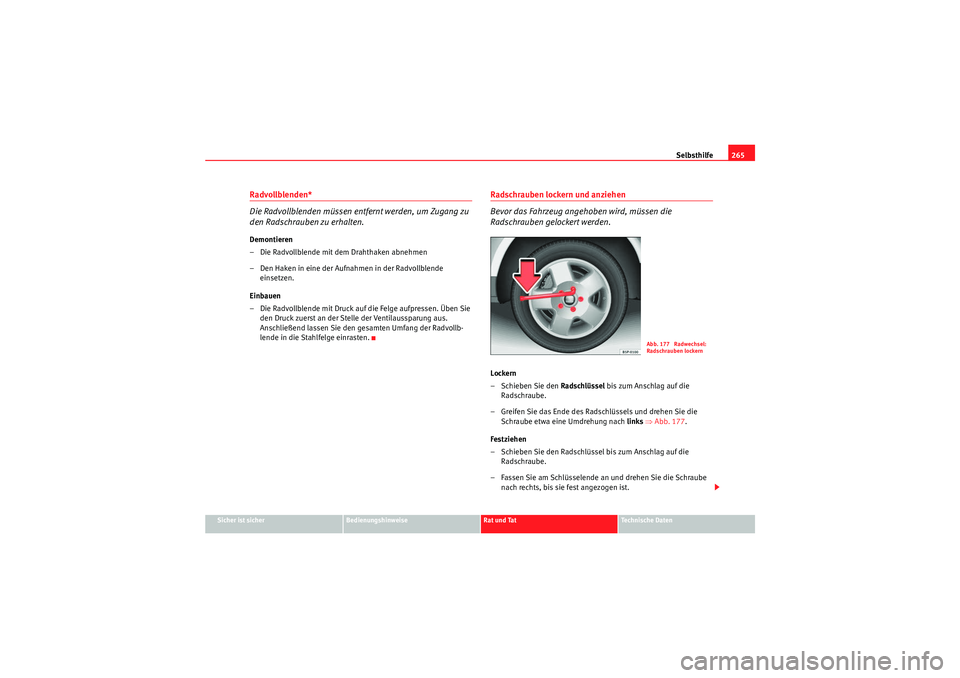 Seat Altea 2010 Betriebsanleitung (in German) Selbsthilfe265
Sicher ist sicher
Bedienungshinweise
Rat und Tat
Technische Daten
Radvollblenden*
Die Radvollblenden müssen entfernt werden, um Zugang zu
den Radschrauben zu erhalten.Demontieren
– Seat Altea 2010 Betriebsanleitung (in German) Selbsthilfe265
Sicher ist sicher
Bedienungshinweise
Rat und Tat
Technische Daten
Radvollblenden*
Die Radvollblenden müssen entfernt werden, um Zugang zu
den Radschrauben zu erhalten.Demontieren
–