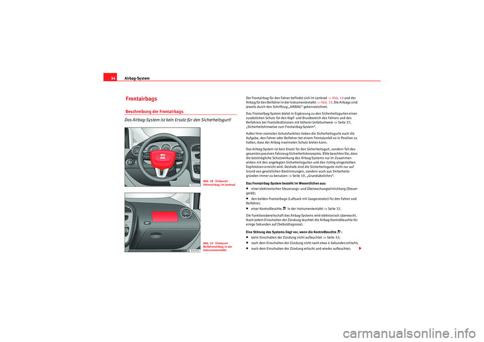 Seat Altea 2010 Betriebsanleitung (in German) Airbag-System
34 Frontairbags Beschreibung der Frontairbags
Das Airbag-System ist kein Ersatz für den Sicherheitsgurt!
Der Frontairbag für den Fahrer befindet sich im Lenkrad ⇒Abb. 18 und der
A Seat Altea 2010 Betriebsanleitung (in German) Airbag-System
34 Frontairbags Beschreibung der Frontairbags
Das Airbag-System ist kein Ersatz für den Sicherheitsgurt!
Der Frontairbag für den Fahrer befindet sich im Lenkrad ⇒Abb. 18 und der
A