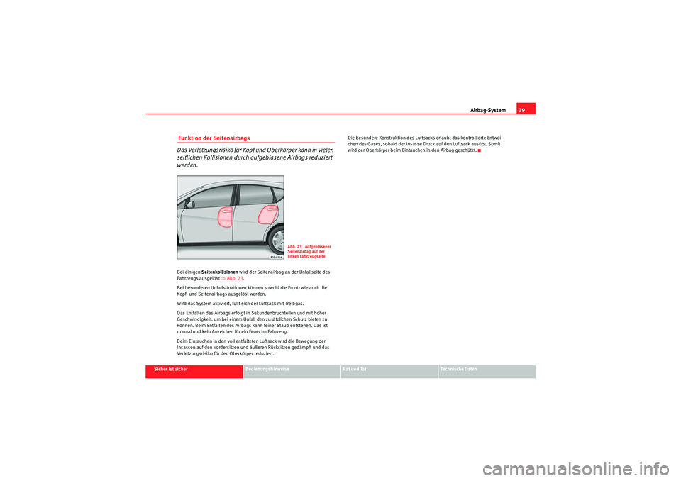 Seat Altea 2010 Betriebsanleitung (in German) Airbag-System39
Sicher ist sicher
Bedienungshinweise
Rat und Tat
Technische Daten
Funktion der Seitenairbags
Das Verletzungsrisiko für Kopf und Oberkörper kann in vielen
seitlichen Kollisionen dur Seat Altea 2010 Betriebsanleitung (in German) Airbag-System39
Sicher ist sicher
Bedienungshinweise
Rat und Tat
Technische Daten
Funktion der Seitenairbags
Das Verletzungsrisiko für Kopf und Oberkörper kann in vielen
seitlichen Kollisionen dur