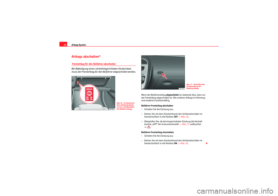 Seat Altea 2010 Betriebsanleitung (in German) Airbag-System
44Airbags abschalten* Frontairbag für den Beifahrer abschalten
Bei Befestigung eines rückwärtsgerichteten Kindersitzes
muss der Frontairbag für den Beifahrer abgeschaltet werden.
We Seat Altea 2010 Betriebsanleitung (in German) Airbag-System
44Airbags abschalten* Frontairbag für den Beifahrer abschalten
Bei Befestigung eines rückwärtsgerichteten Kindersitzes
muss der Frontairbag für den Beifahrer abgeschaltet werden.
We