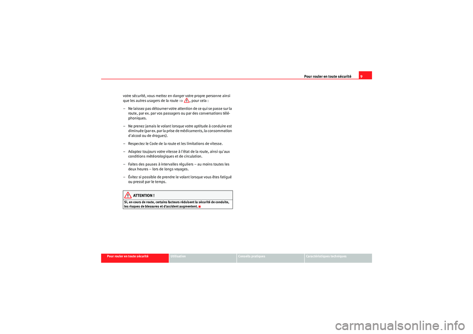 Seat Altea 2010 Manuel du propriétaire (in French) Pour rouler en toute sécurité9
Pour rouler en toute sécurité
Utilisation
Conseils pratiques
Caractéristiques techniques
votre sécurité, vous mettez en danger votre propre personne ainsi
que le Seat Altea 2010 Manuel du propriétaire (in French) Pour rouler en toute sécurité9
Pour rouler en toute sécurité
Utilisation
Conseils pratiques
Caractéristiques techniques
votre sécurité, vous mettez en danger votre propre personne ainsi
que le