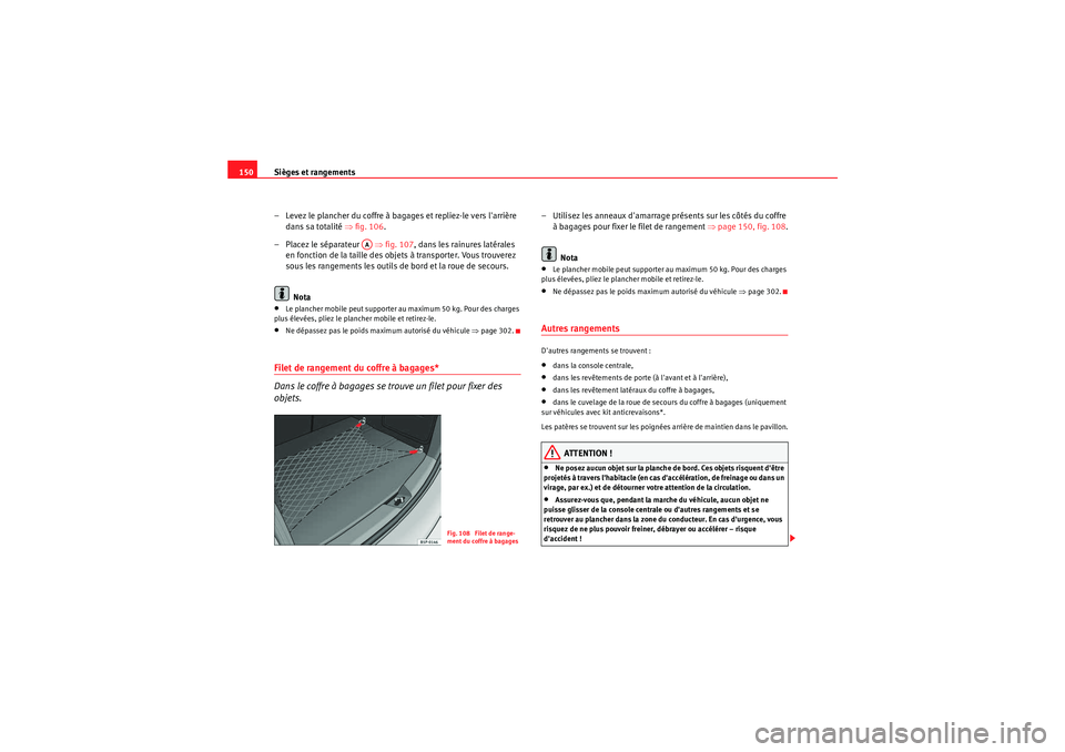 Seat Altea 2010  Manuel du propriétaire (in French)  Sièges et rangements
150
– Levez le plancher du coffre à bagages et repliez-le vers larrière dans sa totalité  ⇒fig. 106 .
–Placez le séparateur   ⇒ fig. 107, dans les rainures latérale