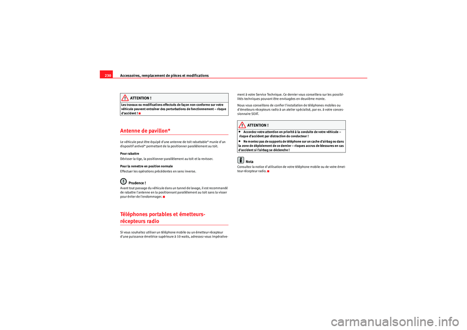 Seat Altea 2010 Manuel du propriétaire (in French) Accessoires, remplacement de pièces et modifications
230
ATTENTION !
Les travaux ou modifications effectués de façon non-conforme sur votre
véhicule peuvent entraîner des perturbations de foncti Seat Altea 2010 Manuel du propriétaire (in French) Accessoires, remplacement de pièces et modifications
230
ATTENTION !
Les travaux ou modifications effectués de façon non-conforme sur votre
véhicule peuvent entraîner des perturbations de foncti