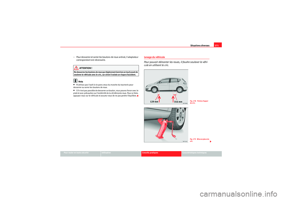 Seat Altea 2010  Manuel du propriétaire (in French)  Situations diverses271
Pour rouler en toute sécurité
Utilisation
Conseils pratiques
Caractéristiques techniques
– Pour desserrer et serrer les boulon s de roue antivol, ladaptateur 
correspondan
