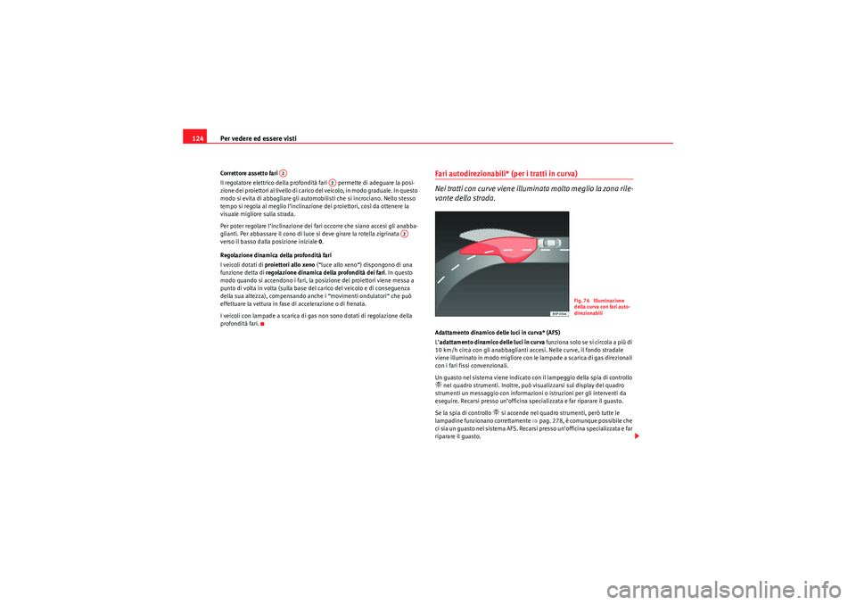 Seat Altea 2010  Manuale del proprietario (in Italian) Per vedere ed essere visti
124Correttore assetto fari 
Il regolatore elettrico della profondità fari   permette di adeguare la posi-
zione dei proiettori al livello di carico del veicolo, in modo gra