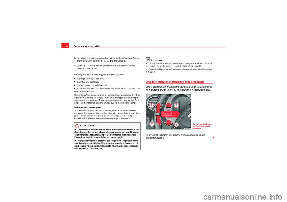 Seat Altea 2010  Manuale del proprietario (in Italian) Per vedere ed essere visti
126
6.  Posizionare il triangolo catarifrangente onde richiamare l’atten-zione degli altri automobilisti sul proprio veicolo.
7.  Quando ci si allontana dal proprio veicol