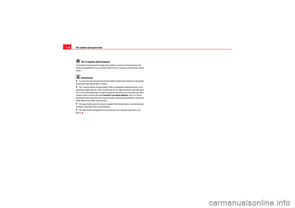 Seat Altea 2010  Manuale del proprietario (in Italian) Per vedere ed essere visti
138
Per il rispetto dell’ambienteL’impianto di sbrinamento degli specchietti va tenuto acceso il tanto che 
basta ad espletare la sua funzione. Altrimenti si consuma inu