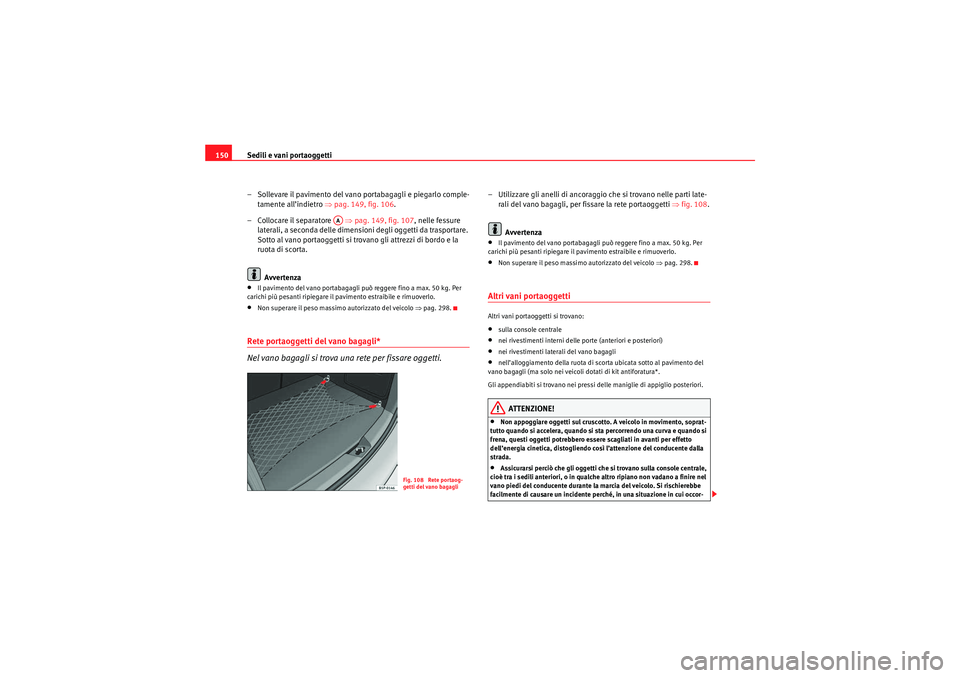 Seat Altea 2010  Manuale del proprietario (in Italian) Sedili e vani portaoggetti
150
– Sollevare il pavimento del vano portabagagli e piegarlo comple-tamente all’indietro ⇒ pag. 149, fig. 106.
– Collocare il separatore   ⇒ pag. 149, fig. 107, n