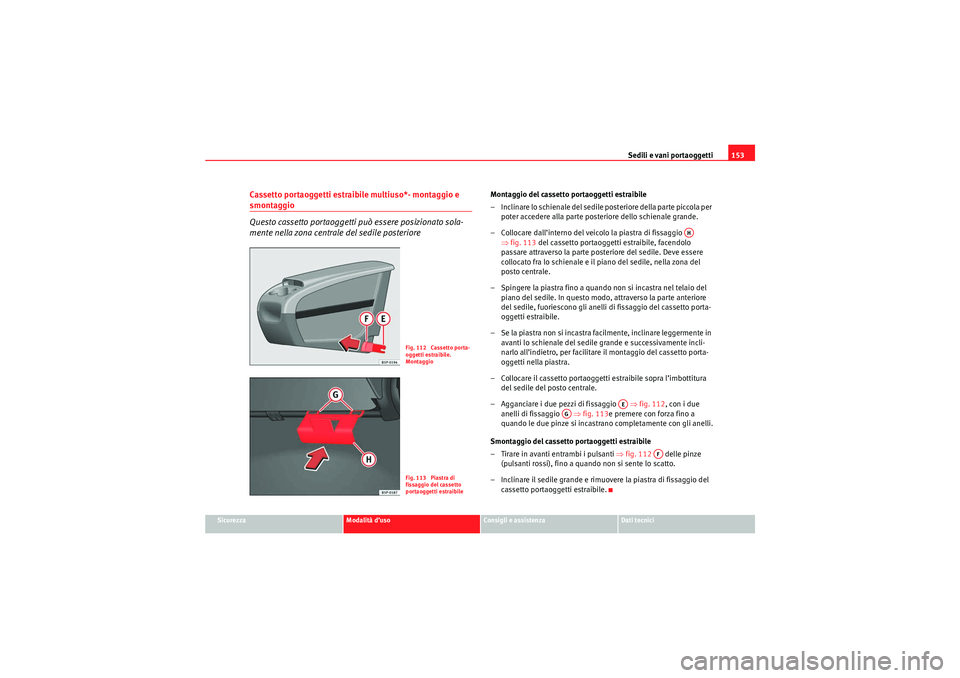 Seat Altea 2010  Manuale del proprietario (in Italian) Sedili e vani portaoggetti153
Sicurezza
Modalità d’uso
Consigli e assistenza
Dati tecnici
Cassetto portaoggetti estraibile multiuso*- montaggio e smontaggio
Questo cassetto portaoggetti pu ò esser