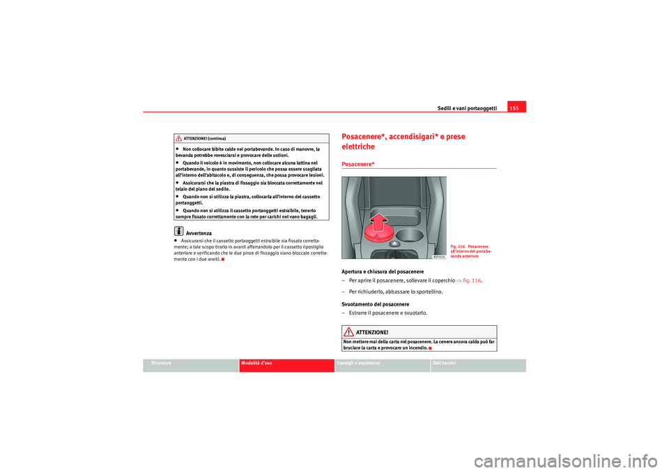Seat Altea 2010  Manuale del proprietario (in Italian) Sedili e vani portaoggetti155
Sicurezza
Modalità d’uso
Consigli e assistenza
Dati tecnici
•Non collocare bibite calde nei portabevande. In caso di manovre, la 
bevanda potrebbe rovesciarsi e prov