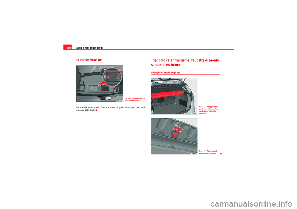 Seat Altea 2010  Manuale del proprietario (in Italian) Sedili e vani portaoggetti
158Co n ne t tore M E DIA -I N*Per ottenere informazioni sul funzionamento di questo impianto consultare il 
manuale della Radio.
Triangolo catarifrangente, valigetta di pro