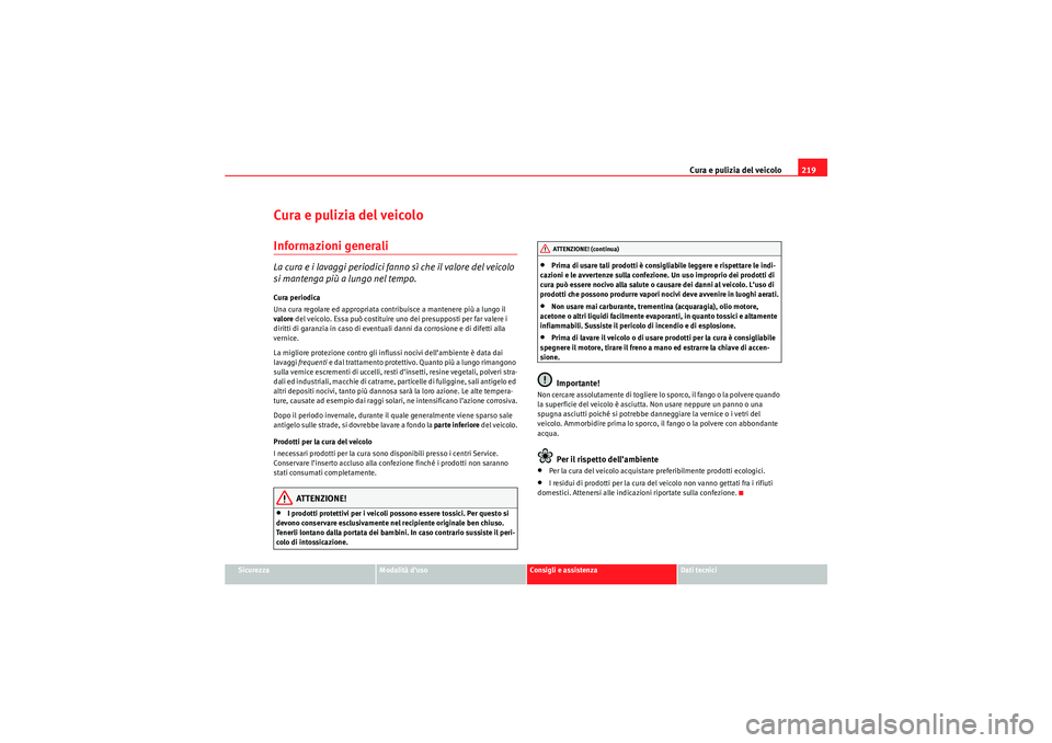 Seat Altea 2010  Manuale del proprietario (in Italian) Cura e pulizia del veicolo219
Sicurezza
Modalità d’uso
Consigli e assistenza
Dati tecnici
Cura e pulizia del veicoloInformazioni generaliLa cura e i lavaggi periodici fanno sì che il valore del ve