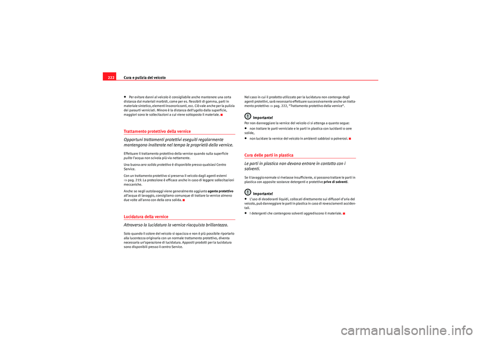 Seat Altea 2010  Manuale del proprietario (in Italian) Cura e pulizia del veicolo
222•Per evitare danni al veicolo è consigliabile anche mantenere una certa 
distanza dai materiali morbidi, come per es. flessibili di gomma, parti in 
materiale sintetic