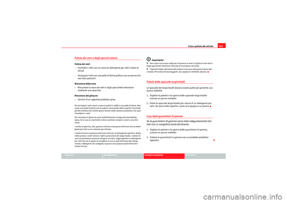 Seat Altea 2010  Manuale del proprietario (in Italian) Cura e pulizia del veicolo223
Sicurezza
Modalità d’uso
Consigli e assistenza
Dati tecnici
Pulizia dei vetri e degli specchi esterniPulizia dei vetri
– Inumidire i vetri con un comune detergente p