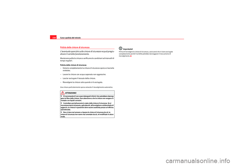 Seat Altea 2010  Manuale del proprietario (in Italian) Cura e pulizia del veicolo
228Pulizia delle cinture di sicurezza
L’eventuale sporcizia sulla cintura di sicurezza ne può pregiu-
dicare il corretto funzionamento.Mantenere pulite le cinture e verif