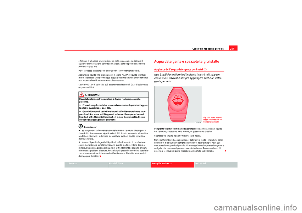 Seat Altea 2010  Manuale del proprietario (in Italian) Controlli e rabbocchi periodici247
Sicurezza
Modalità d’uso
Consigli e assistenza
Dati tecnici
effettuare il rabbocco provvisoriamente solo con acqua e ripristinare il 
rapporto di miscelazione cor