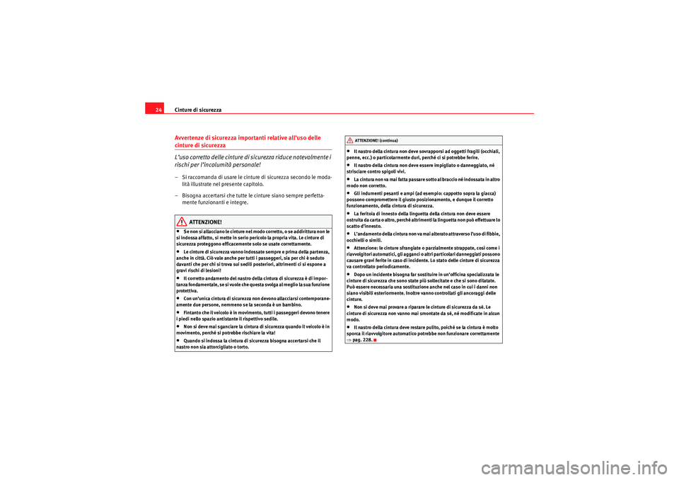 Seat Altea 2010  Manuale del proprietario (in Italian) Cinture di sicurezza
24Avvertenze di sicurezza importanti relative all’uso delle cinture di sicurezza
L’uso corretto delle cinture di sicurezza riduce notevolmente i 
rischi per l’incolumità pe