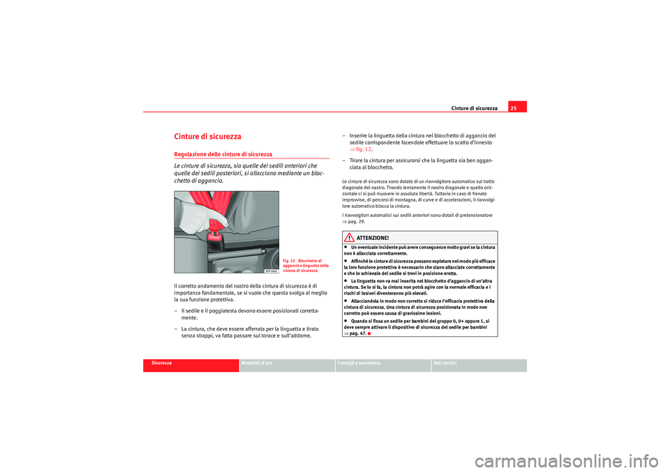Seat Altea 2010  Manuale del proprietario (in Italian) Cinture di sicurezza25
Sicurezza
Modalità d’uso
Consigli e assistenza
Dati tecnici
Cinture di sicurezzaRegolazione delle cinture di sicurezza
Le cinture di sicurezza, sia quelle dei sedili anterior