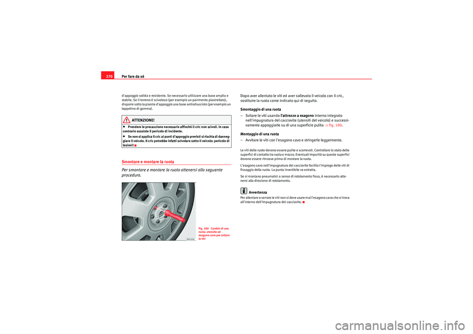 Seat Altea 2010  Manuale del proprietario (in Italian) Per fare da sé
270dappoggio solida e resistente. Se necessario utilizzare una base amplia e 
stabile. Se il terreno è scivoloso (per esempio un pavimento piastrellato), 
disporre sotto la piastra d