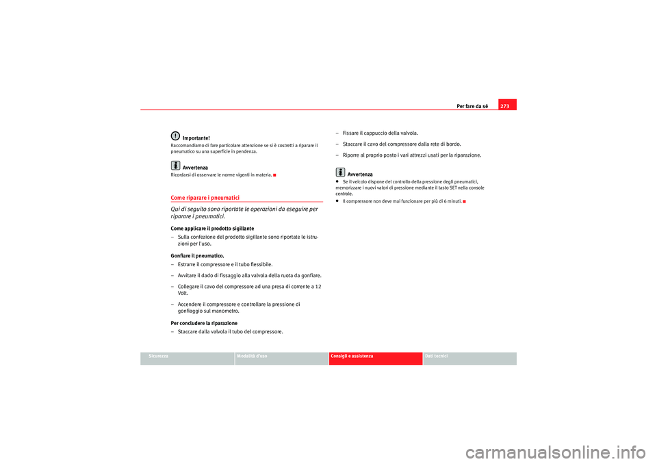 Seat Altea 2010  Manuale del proprietario (in Italian) Per fare da sé273
Sicurezza
Modalità d’uso
Consigli e assistenza
Dati tecnici
Importante!
Raccomandiamo di fare particolare attenzione se si è costretti a riparare il 
pneumatico su una superfici