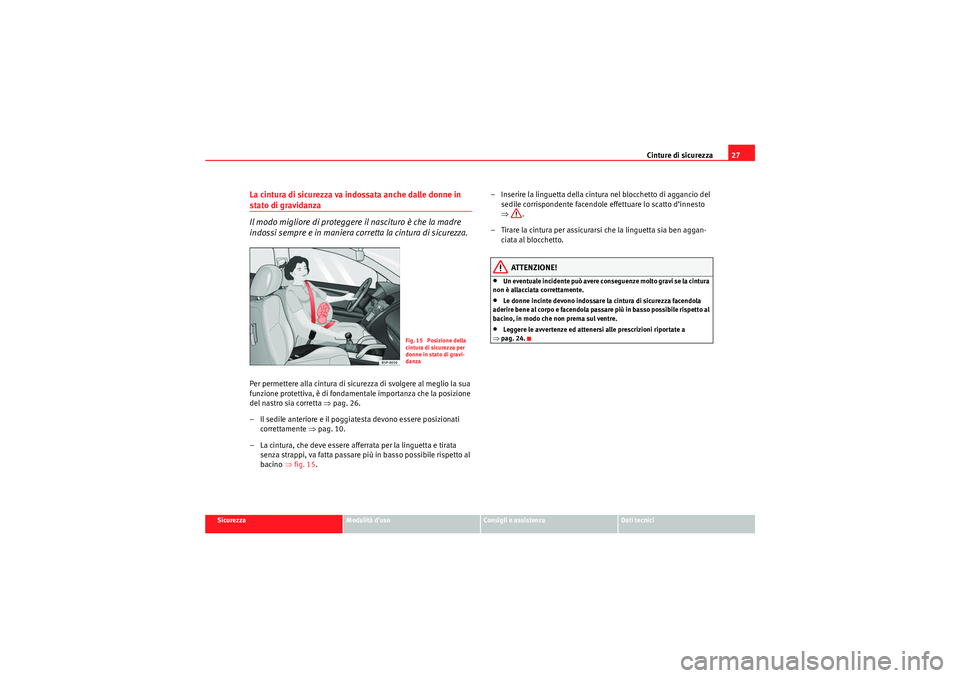 Seat Altea 2010  Manuale del proprietario (in Italian) Cinture di sicurezza27
Sicurezza
Modalità d’uso
Consigli e assistenza
Dati tecnici
La cintura di sicurezza va indossata anche dalle donne in stato di gravidanza
Il modo migliore di proteggere il na