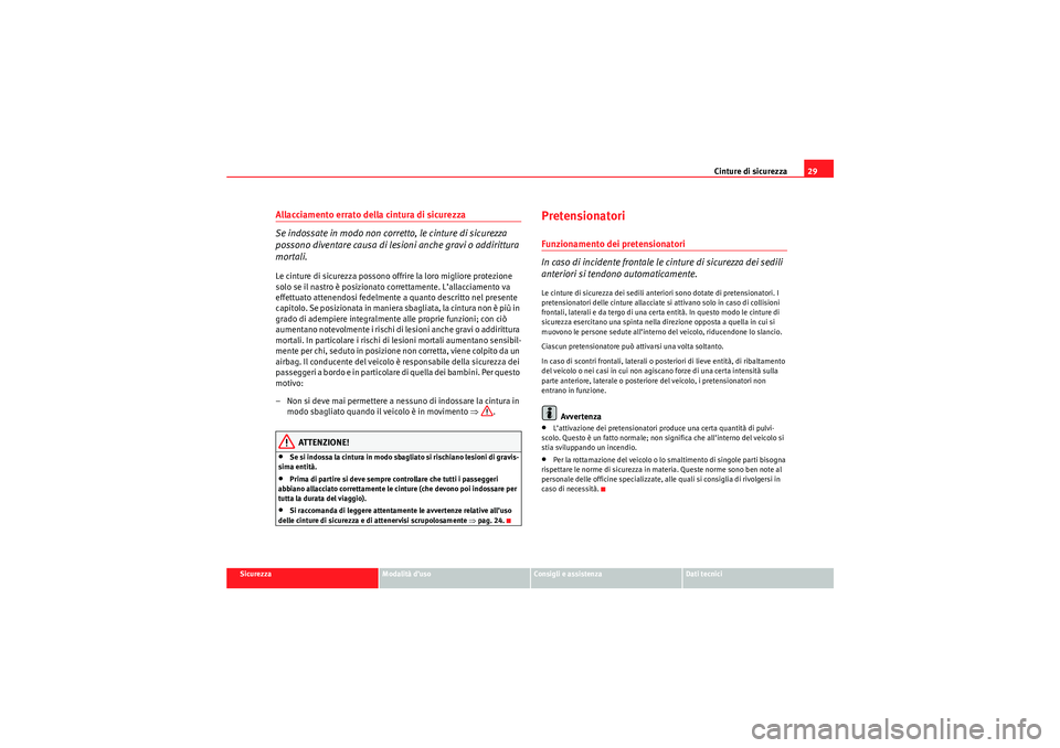 Seat Altea 2010  Manuale del proprietario (in Italian) Cinture di sicurezza29
Sicurezza
Modalità d’uso
Consigli e assistenza
Dati tecnici
Allacciamento errato della cintura di sicurezza
Se indossate in modo non corretto, le cinture di sicurezza 
posson