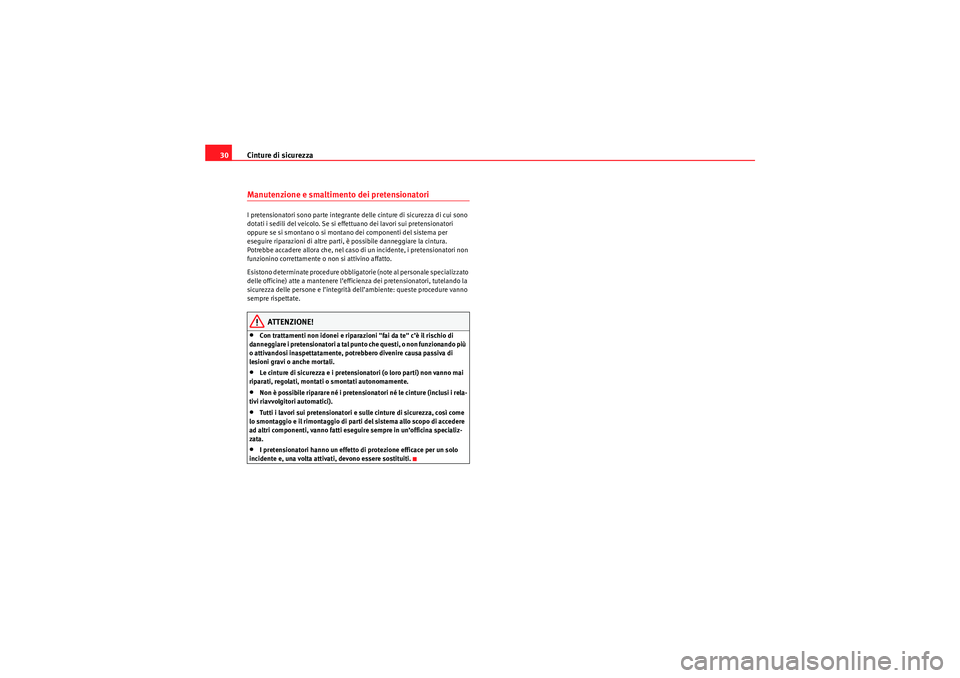 Seat Altea 2010  Manuale del proprietario (in Italian) Cinture di sicurezza
30Manutenzione e smaltimento dei pretensionatoriI pretensionatori sono parte integrante delle cinture di sicurezza di cui sono 
dotati i sedili del veicolo. Se si effe ttuano dei 