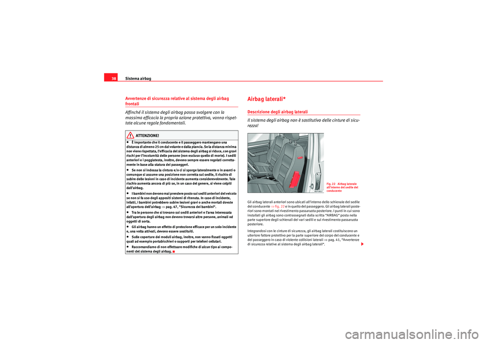 Seat Altea 2010  Manuale del proprietario (in Italian) Sistema airbag
38Avvertenze di sicurezza relative al sistema degli airbag frontali
Affinché il sistema degli airbag possa svolgere con la 
massima efficacia la propria azione protettiva, vanno rispet