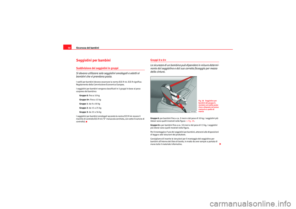 Seat Altea 2010  Manuale del proprietario (in Italian) Sicurezza dei bambini
50Seggiolini per bambiniSuddivisione dei seggiolini in gruppi
Si devono utilizzare solo seggiolini omologati e adatti ai 
bambini che vi prendono posto.I sedili per bambini devon
