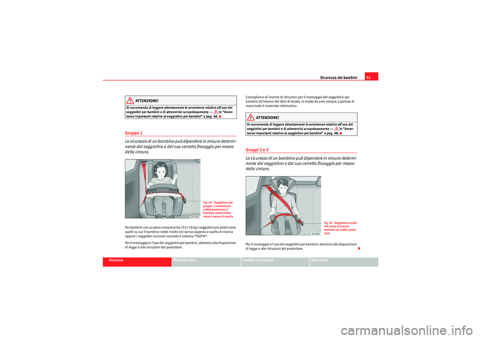 Seat Altea 2010  Manuale del proprietario (in Italian) Sicurezza dei bambini51
Sicurezza
Modalità d’uso
Consigli e assistenza
Dati tecnici
ATTENZIONE!
Si raccomanda di leggere attentamente le avvertenze relative all’uso dei 
seggiolini per bambini e 