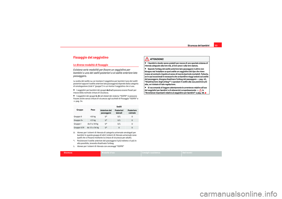 Seat Altea 2010  Manuale del proprietario (in Italian) Sicurezza dei bambini53
Sicurezza
Modalità d’uso
Consigli e assistenza
Dati tecnici
Fissaggio del seggiolinoLe diverse modalità di fissaggio
Esistono varie modalità per fissare un seggiolino per 