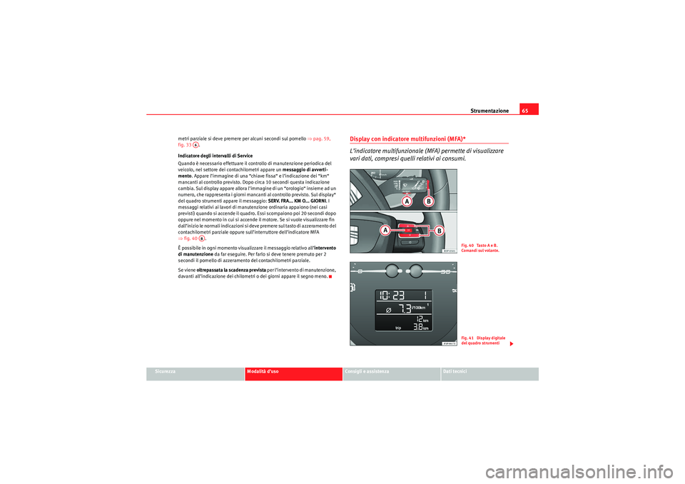 Seat Altea 2010  Manuale del proprietario (in Italian) Strumentazione65
Sicurezza
Modalità d’uso
Consigli e assistenza
Dati tecnici
metri parziale si deve premere per alcuni secondi sul pomello 
⇒pag. 59, 
fig. 33  .
Indicatore degli intervalli di Se