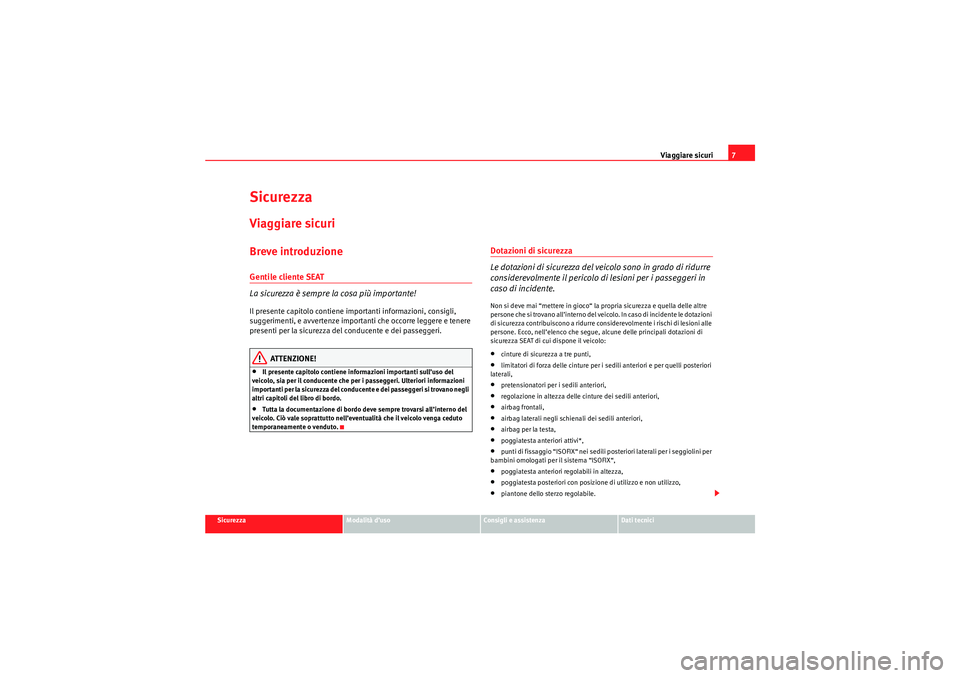 Seat Altea 2010  Manuale del proprietario (in Italian) Viaggiare sicuri7
Sicurezza
Modalità d’uso
Consigli e assistenza
Dati tecnici
SicurezzaViaggiare sicuriBreve introduzioneGentile cliente SEAT
La sicurezza è sempre la cosa più importante!Il prese