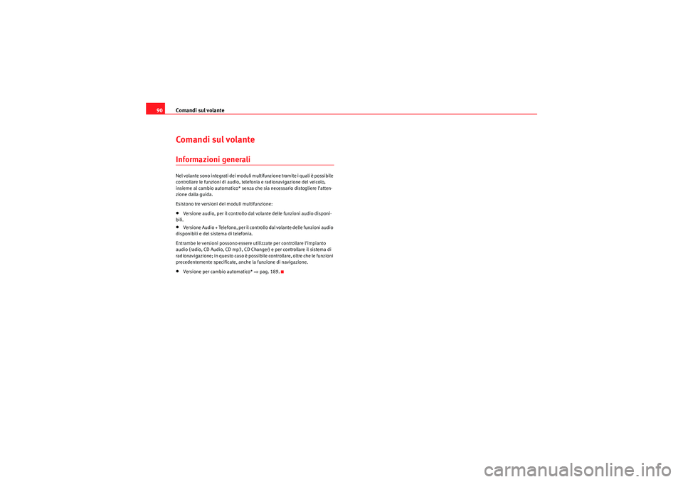 Seat Altea 2010  Manuale del proprietario (in Italian) Comandi sul volante
90Comandi sul volanteInformazioni generaliNel volante sono integrati dei moduli multifunzione tramite i quali è possibile 
controllare le funzioni di audio, telefonia e radionavig