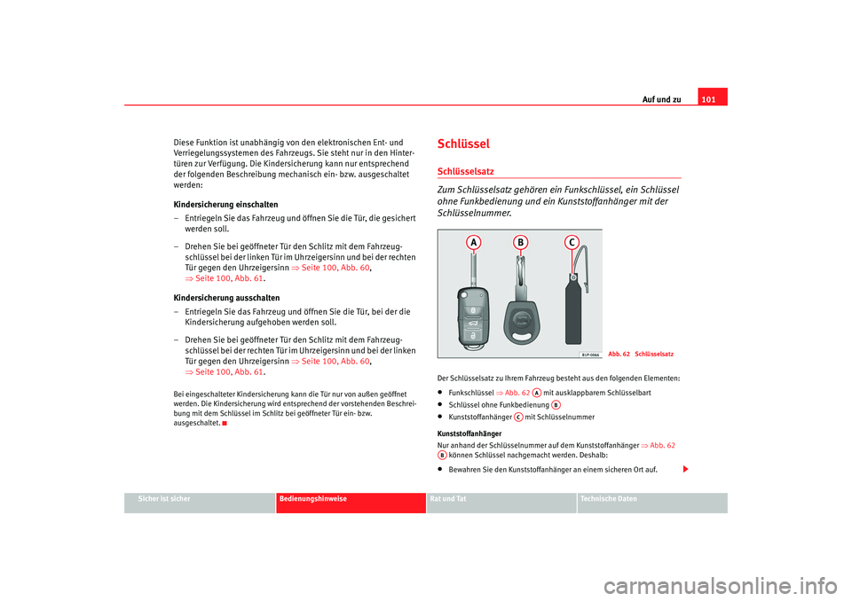 Seat Altea 2009  Betriebsanleitung (in German) Auf und zu101
Sicher ist sicher
Bedienungshinweise
Rat und Tat
Technische Daten
Diese Funktion ist unabhängig von den elektronischen Ent- und 
Verriegelungssystemen des Fahrzeug s. Sie steht nur in d