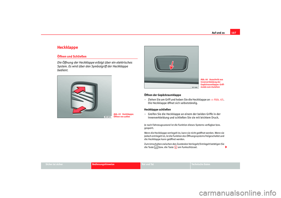 Seat Altea 2009  Betriebsanleitung (in German) Auf und zu107
Sicher ist sicher
Bedienungshinweise
Rat und Tat
Technische Daten
Heckklappe Öffnen und Schließen 
Die Öffnung der Heckklappe erfolgt über ein elektrisches 
System. Es wird über den