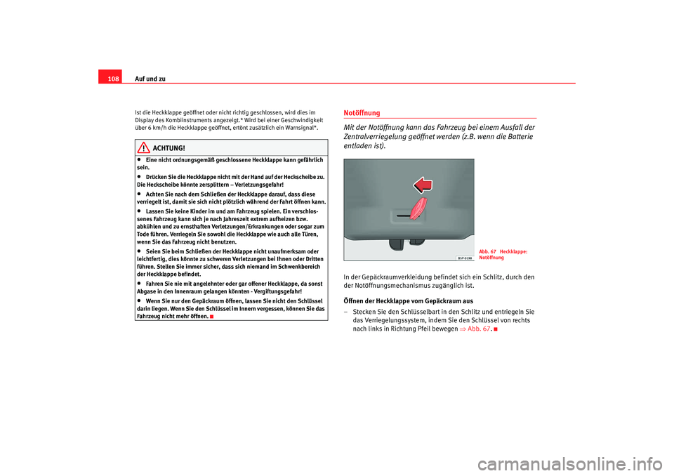 Seat Altea 2009  Betriebsanleitung (in German) Auf und zu
108Ist die Heckklappe geöffnet oder nicht richtig geschlossen, wird dies im 
Display des Kombiinstruments angezeig t.* Wird bei einer Geschwindigkeit 
über 6 km/h die Heckklappe geöffnet