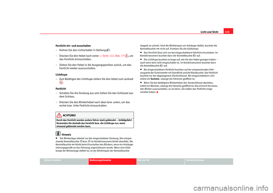 Seat Altea 2009  Betriebsanleitung (in German) Licht und Sicht123
Sicher ist sicher
Bedienungshinweise
Rat und Tat
Technische Daten
Fernlicht ein- und ausschalten
– Drehen Sie den Lichtschalter in Stellung 

.
– Drücken Sie den Hebel nach 