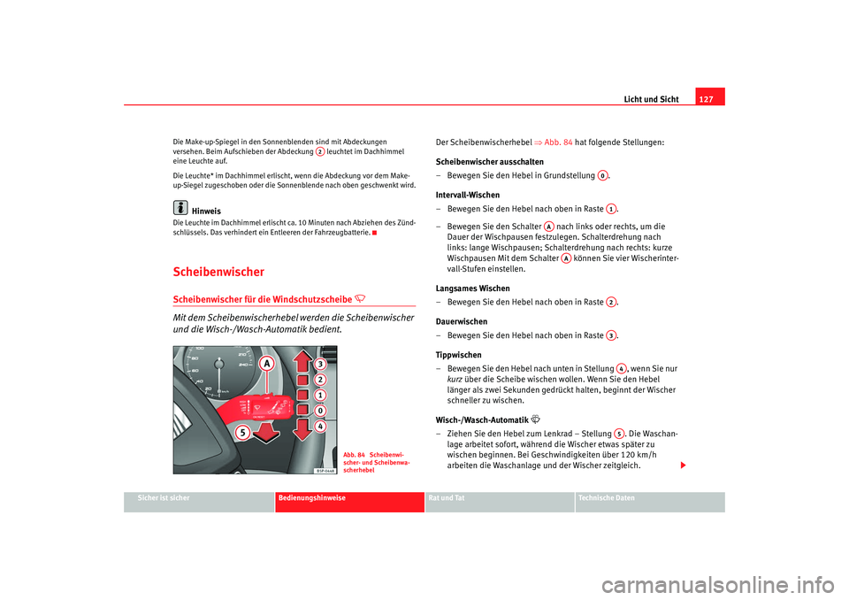 Seat Altea 2009  Betriebsanleitung (in German) Licht und Sicht127
Sicher ist sicher
Bedienungshinweise
Rat und Tat
Technische Daten
Die Make-up-Spiegel in den Sonne
nblenden sind mit Abdeckungen 
versehen. Beim Aufschieben der Ab deckung   leuchte