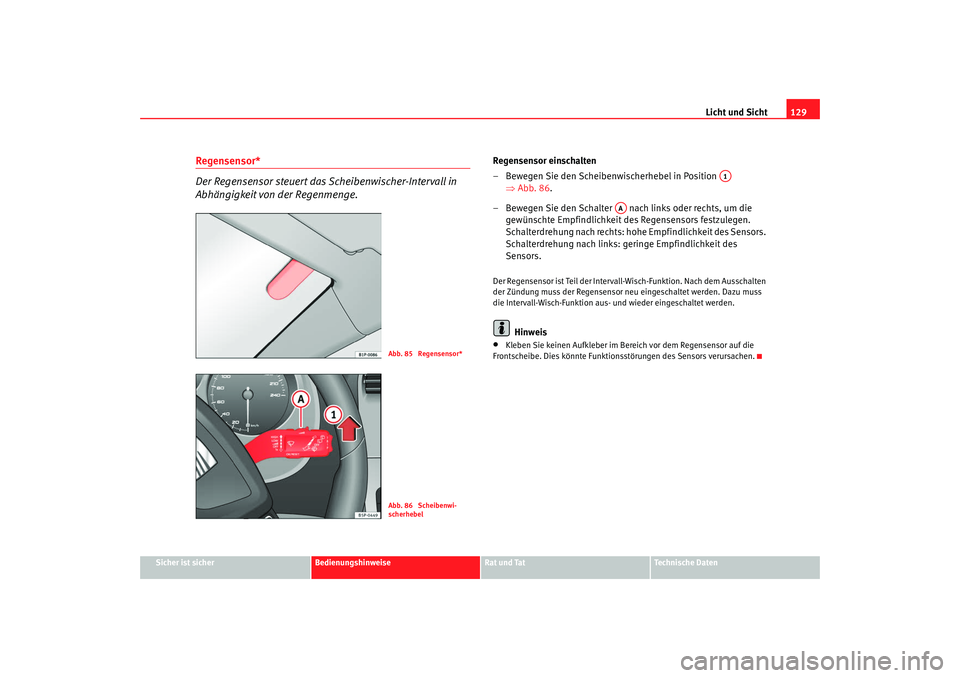 Seat Altea 2009  Betriebsanleitung (in German) Licht und Sicht129
Sicher ist sicher
Bedienungshinweise
Rat und Tat
Technische Daten
Regensensor* 
Der Regensensor steuert das Scheibenwischer-Intervall in 
Abhängigkeit von der Regenmenge.
Regensens