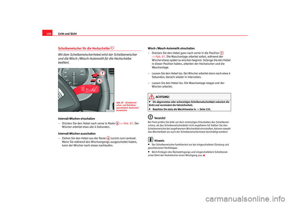 Seat Altea 2009  Betriebsanleitung (in German) Licht und Sicht
130Scheibenwischer für die Heckscheibe 

 
Mit dem Scheibenwischerhebel wird der Scheibenwischer 
und die Wisch-/Wasch-Automatik für die Heckscheibe 
bedient.
Intervall-Wischen ei
