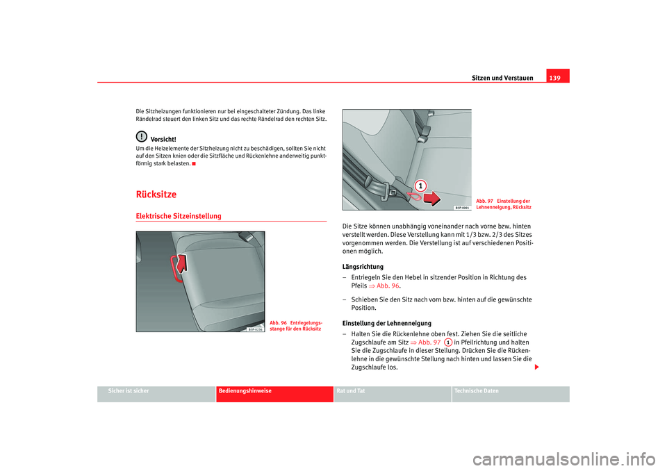 Seat Altea 2009  Betriebsanleitung (in German) Sitzen und Verstauen139
Sicher ist sicher
Bedienungshinweise
Rat und Tat
Technische Daten
Die Sitzheizungen funktionieren nur be
i eingeschalteter Zündung. Das linke 
Rändelrad steuert den linken Si