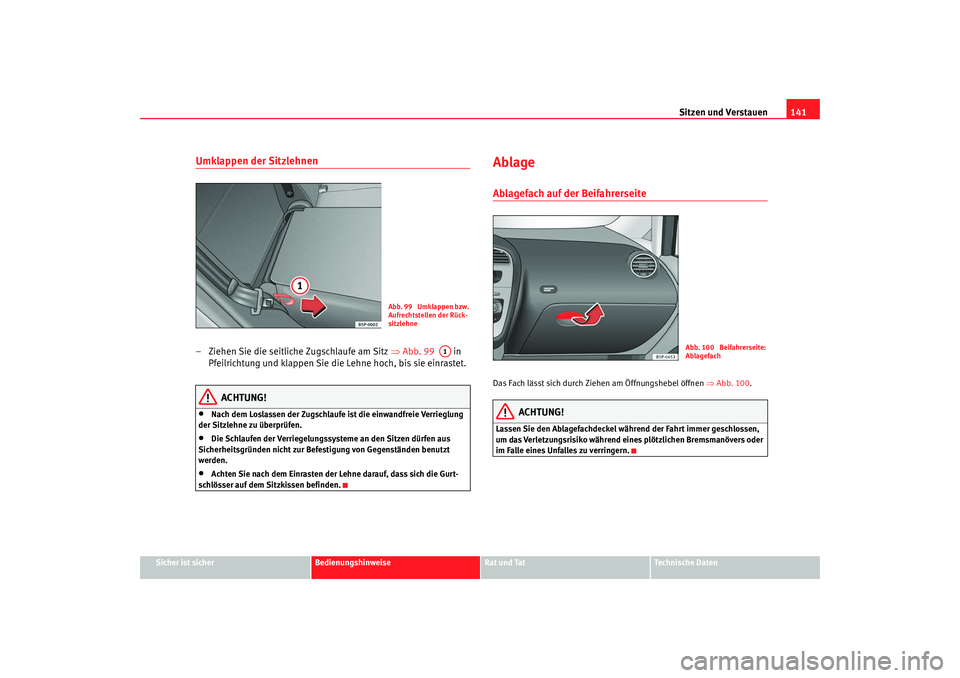Seat Altea 2009  Betriebsanleitung (in German) Sitzen und Verstauen141
Sicher ist sicher
Bedienungshinweise
Rat und Tat
Technische Daten
Umklappen der Sitzlehnen– Ziehen Sie die seitliche Zugschlaufe am Sitz ⇒ Abb. 99   in 
Pfeilrichtung und k