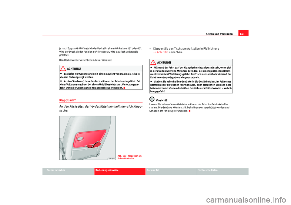 Seat Altea 2009  Betriebsanleitung (in German) Sitzen und Verstauen143
Sicher ist sicher
Bedienungshinweise
Rat und Tat
Technische Daten
Je nach Zug am Griff öffnet sich der Deckel in einem Winkel von 15° oder 60°. 
Wird der Druck ab der Positi