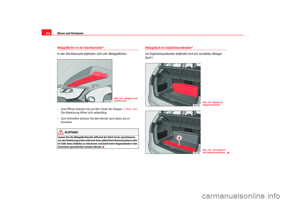 Seat Altea 2009  Betriebsanleitung (in German) Sitzen und Verstauen
144Ablagefächer in der Dachkonsole* 
In der Dachkonsole befinden sich vier Ablagefächer.– Zum Öffnen drücken Sie auf den Taster der Klappe  ⇒Abb. 104 . 
Die Abdeckung öff