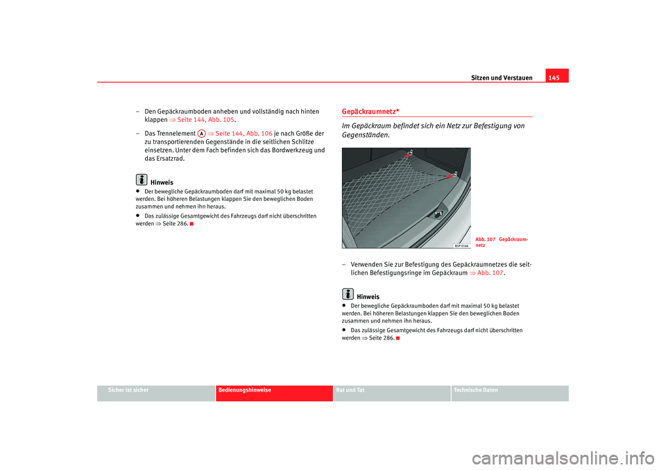 Seat Altea 2009  Betriebsanleitung (in German) Sitzen und Verstauen145
Sicher ist sicher
Bedienungshinweise
Rat und Tat
Technische Daten
– Den Gepäckraumboden anheben und vollständig nach hinten 
klappen  ⇒Seite 144, Abb. 105 .
– Das Trenn