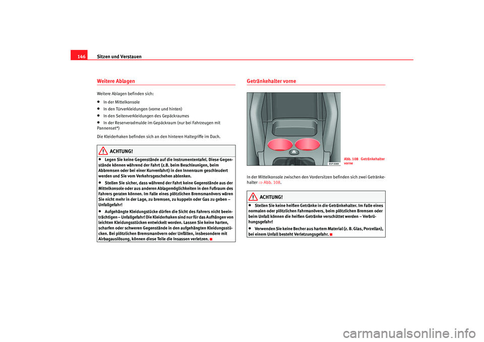 Seat Altea 2009  Betriebsanleitung (in German) Sitzen und Verstauen
146Weitere Ablagen Weitere Ablagen befinden sich:•
In der Mittelkonsole
•
In den Türverkleidungen (vorne und hinten)
•
In den Seitenverkleidungen des Gepäckraumes
•
In d