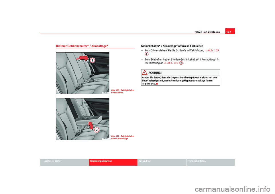 Seat Altea 2009  Betriebsanleitung (in German) Sitzen und Verstauen147
Sicher ist sicher
Bedienungshinweise
Rat und Tat
Technische Daten
Hinterer Getränkehalter* / Armauflage* 
Getränkehalter* / Armauflage* öffnen und schließen
– Zum Öffnen