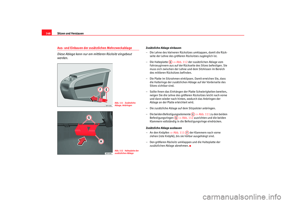 Seat Altea 2009  Betriebsanleitung (in German) Sitzen und Verstauen
148Aus- und Einbauen der zusätzlichen Mehrzweckablage 
Diese Ablage kann nur am mittleren Rücksitz eingebaut 
werden.
Zusätzliche Ablage einbauen
– Die Lehne des kleineren R